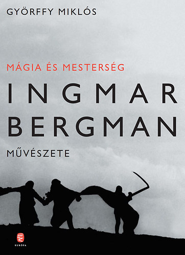 Gy�rffy Mikl�s - M�gia �s mesters�g: Ingmar Bergman m�v�szete