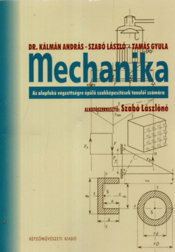 K�lm�n A.; Szab� L.; Tam�s Gy. - Mechanika - Az alapfok� v�gzetts�gre �p�l� szakk�pes�t�sek tanul�inak