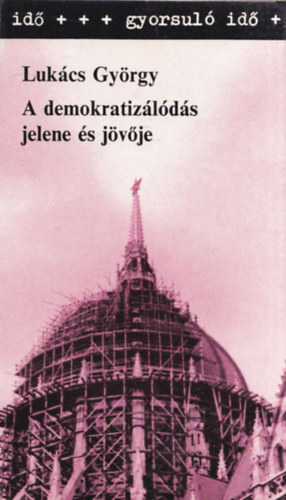 Luk�cs Gy�rgy - A demokratiz�l�d�s jelene �s j�v�je (Gyorsul� id�)