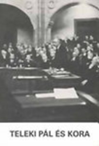 Vigh K�roly  (szerk.); Csicsery-R�nay Istv�n (�ssze�ll.) - Teleki P�l �s kora (A Teleki P�l eml�k�v el�ad�sai)