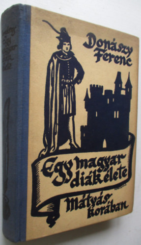 Don�szy Ferenc - Egy magyar di�k �lete M�ty�s kir�ly kor�ban (Don�szy Ferenc m�vei)