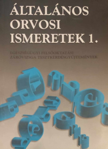 �ltal�nos Orvosi Ismeretek 1. (Eg�szs�g�gyi Fels�oktat�si �llamvizsga Tesztk�rd�s Gy�jtem�nyek)