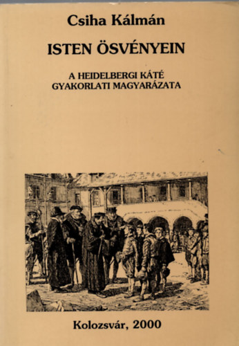 Csiha K�lm�n - Isten �sv�nyein- A Heidelbergi K�t� gyakorlati magyar�zata