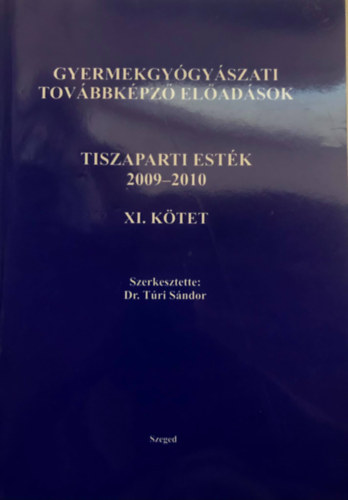 Szerkesztette: Dr. Tri Sndor - Gyermekgygyszati tovbbkpz eladsok - Tiszaparti estk 2009 - 2010 XI. Ktet