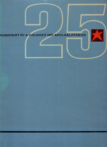 Vértes Tivadar (szerk.) - Huszonöt év a dolgozó nép szolgálatában (1945-1970)