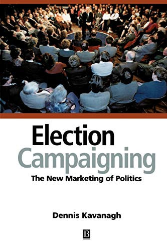 Dennis Kavanagh - Election Campaigning: The New Marketing of Politics
