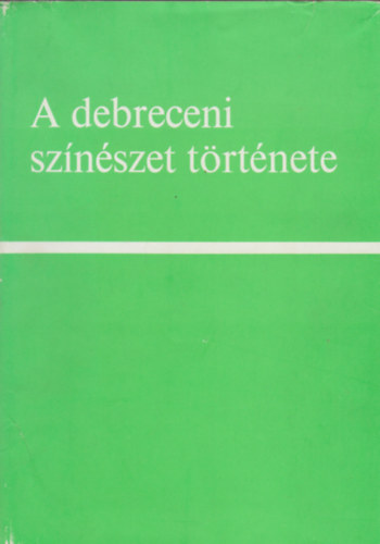 Katona Ferenc  (szerk.) - A debreceni sznszet trtnete