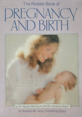 Dr. Nicola McClure, Dr. Gregory M. Lang Jovanka Bach - The Rodale Book of Pregnancy and Birth