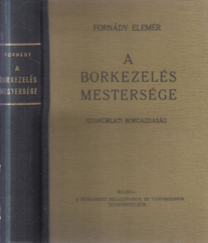Fornády Elemér - A borkezelés mestersége. Gyakorlati borgazdaság