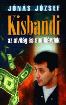 J�n�s J�zsef - Kisbandi az alvil�g �s a milli�rdok