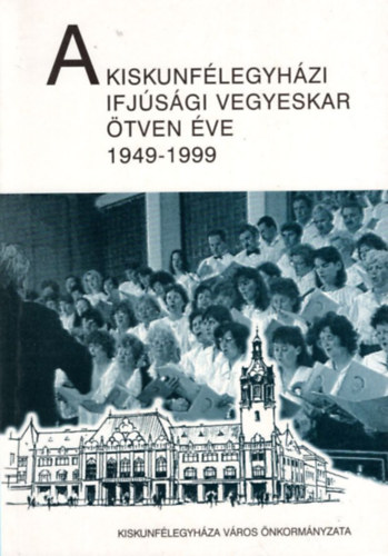 Kapus Bla - A kiskunflegyhzi Ifjsgi Vegyeskar tven ve 1949-1999