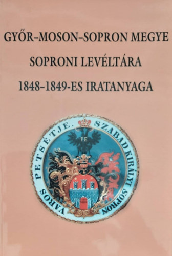 Gy�r-Moson-Sopron megye soproni lev�lt�ra 1848-1849-es iratanyaga