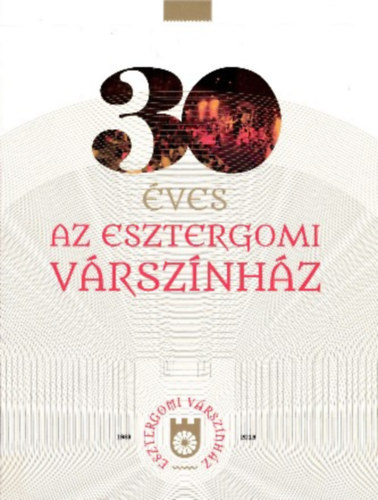 Ambrus Regina  (�ssze�ll. szerk.) - 30 �ves az Esztergomi V�rsz�nh�z 1988-2018