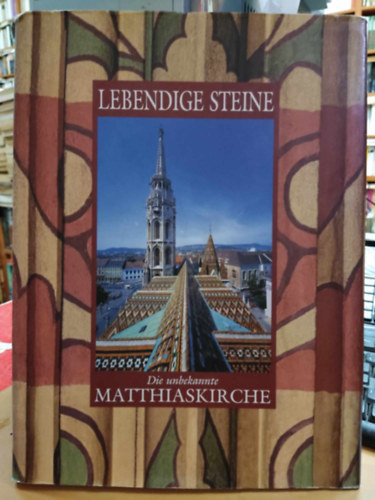 Gadnyi; Mtffy Balzs; Vertel Beatrix - Lebendige Steine - Die Unbekannte Matthiaskirche