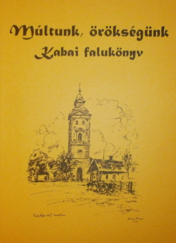 Papp Józsefné (szerk.) - Múltunk, örökségünk (Kabai falukönyv)