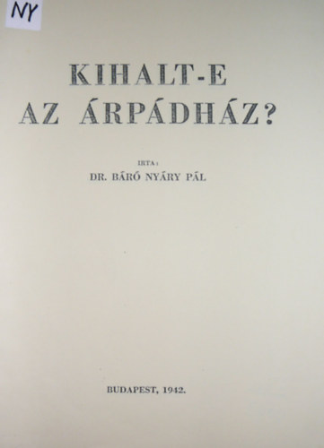 Dr. Báró Nyáry Pál - Kihalt-e az Árpád-ház?