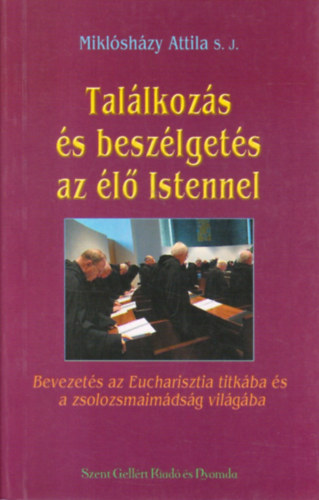 Miklshzy Attila - Tallkozs s beszlgets az l Istennel - Bevezets az Eucharisztia titkba s a zsolozsmaimdsg vilgba