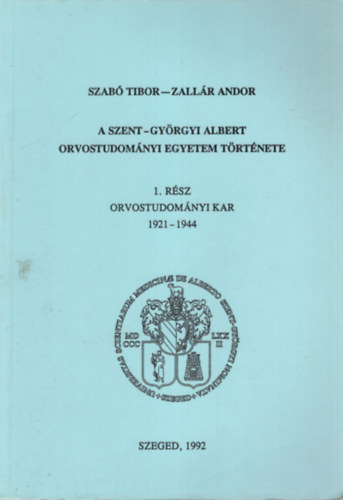 Zall�r Andor Szab� Tibor - A Szent-Gy�rgyi Albert Orvostudom�nyi Egyetem t�rt�nete 1. r�sz Orvostudom�nyi Kar 1921-1944