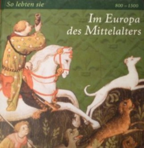 So lebten sie im Europa des Mittelalters 800 - 1500