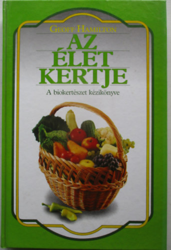 Geoff Hamilton - Az �let kertje - A biokert�szet k�zik�nyve (B�lint Gy�rgy aj�nl�s�val)