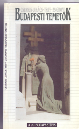 Csernus-Lukács-Triff-Zsigmond - Budapesti temetők (A mi Budapestünk)