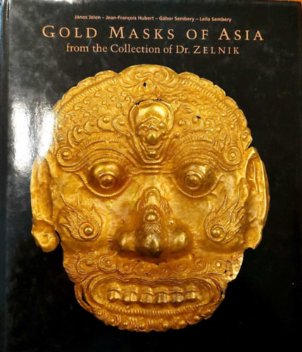 Jean-Francois Hubert, Sembery G�bor, Leila Sembery Jelen J�nos - Gold Masks of Asia from the Collection of Dr. Zelnik