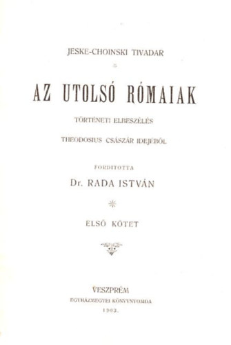 Jeske-Choinski Tivadar - Az utols rmaiak - Trtneti elbeszls Theodosius csszr idejbl