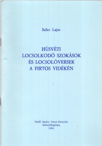 Szcs Lajos - Hsvti locsokod szoksok s locsolversek a Firtos krnykn