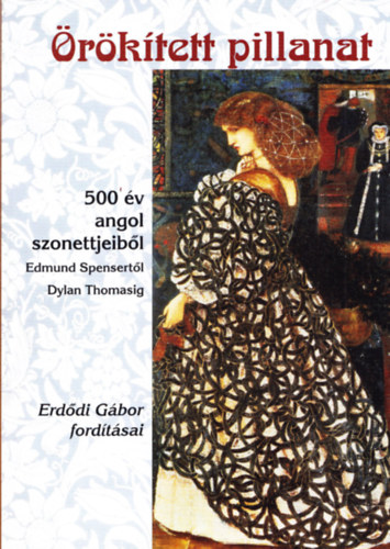 Erd�di G�bor  (ford.) - �r�k�tett pillanat - 500 �v angol szonettjeib�l Edmund Spensert�l Dylan Thomasig
