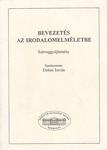 Dobos Istvn  (szerk.) - Bevezets az irodalomelmletbe. Szveggyjtemny