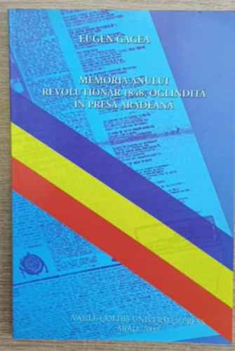 Eugen Gagea - Memoria anului revolutionar 1848, Oglindit� in presa Ar�dean� (Az 1848-as forradalmi �v eml�ke az aradi sajt�ban)