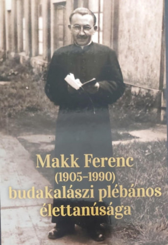 Mirk István (szerk.) - Makk Ferenc (1905-1990) budakalászi plébános élettanúsága