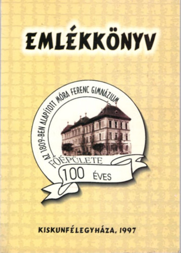Dr. Szolnoky Jenő - Emlékkönyv 100 éves az 1809-ben alapított Móra Ferenc Gimnázium - Kiskunfélegyháza 1997