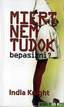 India Knight - Mi�rt nem tudok bepasizni?