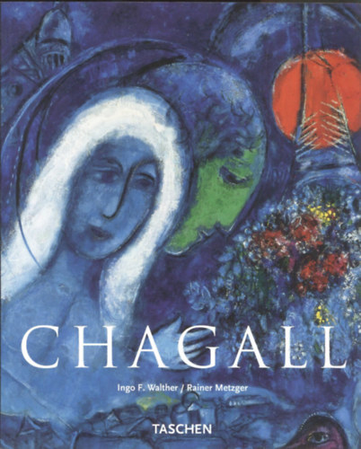 Rainer Metzger Ingo F. Walther - Marc Chagall 1887-1985: A megfestett kltszet (Taschen)