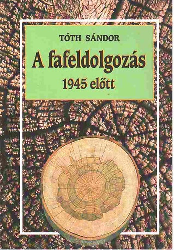 Tth Sndor Lszl - A fafeldolgozs 1945 eltt