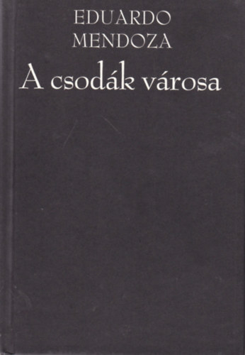Eduardo Mendoza - A csodk vrosa