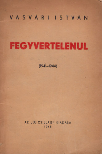 Vasv�ri Istv�n - Fegyvertelen�l - versek ( 1941-1944)