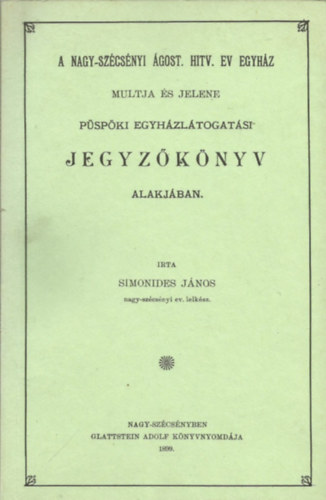 Simonides Jnos - A Nagy-Szcsnyi gost. Hitv. Ev. Egyhz mltja s jelene pspki egyhzltogatsi jegyzknyv alakjban (Szcsnyi Honismereti Kisknyvtr 5.)