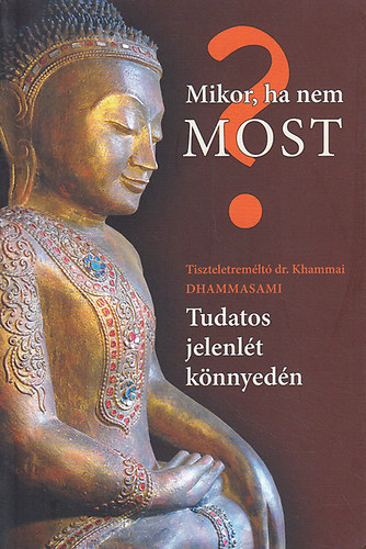 Khammai Dhammasami - Tudatos jelenlt knnyedn - Mikor, ha nem most?