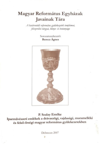 P. Szalay Emke gnes Berecz - Magyar Reformtus Egyhzak Javainak Tra - A hatrontli reformtus gylekezetek templomai, felszerelsi trgyai, knyv- s iratanyaga - Iparmvszeti emlkek a drvaszgi, vajdasgi, muramellki s fels-rsgi magyar reformt