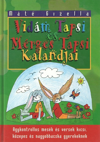 Máté Gizella - Vidám Tapsi és Mérges Tapsi újabb kalandjai - Agykontrollos mesék és versek kicsi, közepes és nagyobbacska gyerekeknek