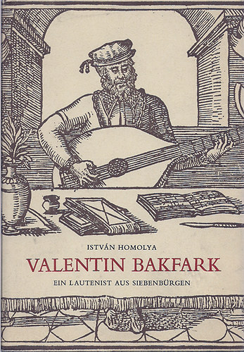 Homolya Istv�n - Valentin Bakfark-Ein Lautenist aus Siebenb�rgen
