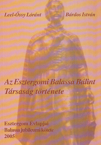 Leel-�ssy L�r�nt; B�rdos Istv�n - Az Esztergomi Balassa B�lint T�rsas�g t�rt�nete