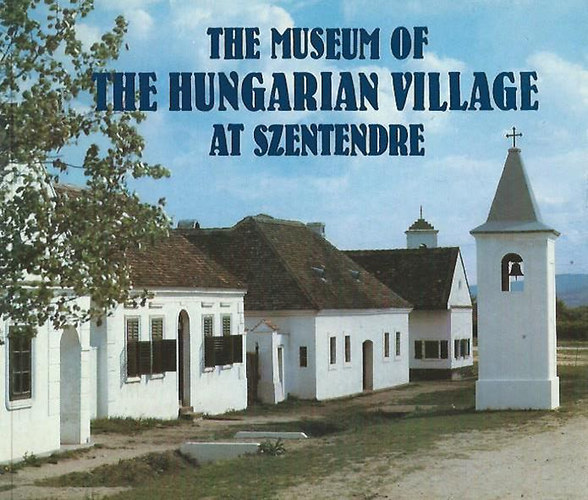 Pter Kecsks  (szerk.) - The Museum of the Hungarian Village at Szentendre