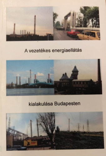 Pet� L�szl� - A vezet�kes energiaell�t�s kialakul�sa Budapesten (1877-2006)