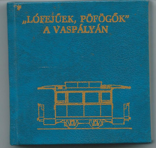 Terhes Sándor - Nagy István - "Lófejűek, pöfögők" a vaspályán minikönyv