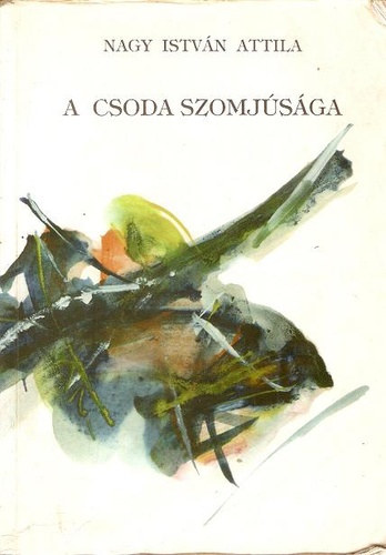 Nagy István Attila - A csoda szomjúsága