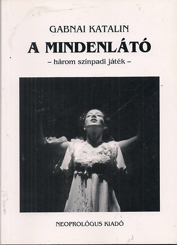 Gabnai Katalin - A mindenlátó - három színpadi játék