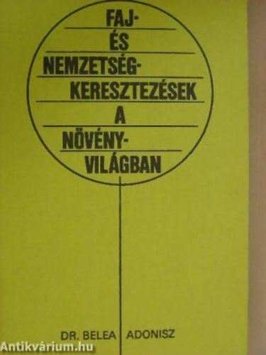 Dr. Belea Adonisz - Faj- és nemzetségkeresztezések a növényvilágban - Faj- és nemzetséghibridek morfológiája - Faj- és nemzetséghibridek sterilitása, fertilitása és citológiája - Nemesítési módszerek